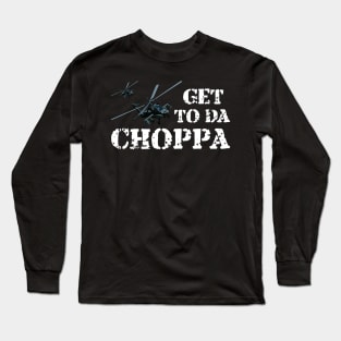 Get To Da Choppa! Long Sleeve T-Shirt